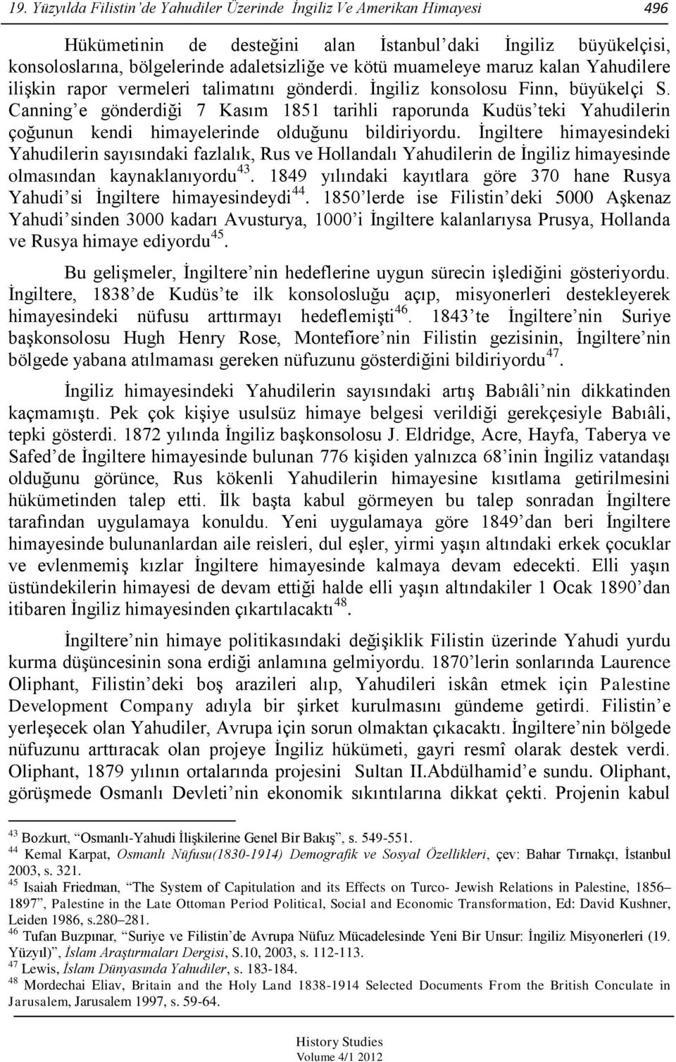 Canning e gönderdiği 7 Kasım 1851 tarihli raporunda Kudüs teki Yahudilerin çoğunun kendi himayelerinde olduğunu bildiriyordu.