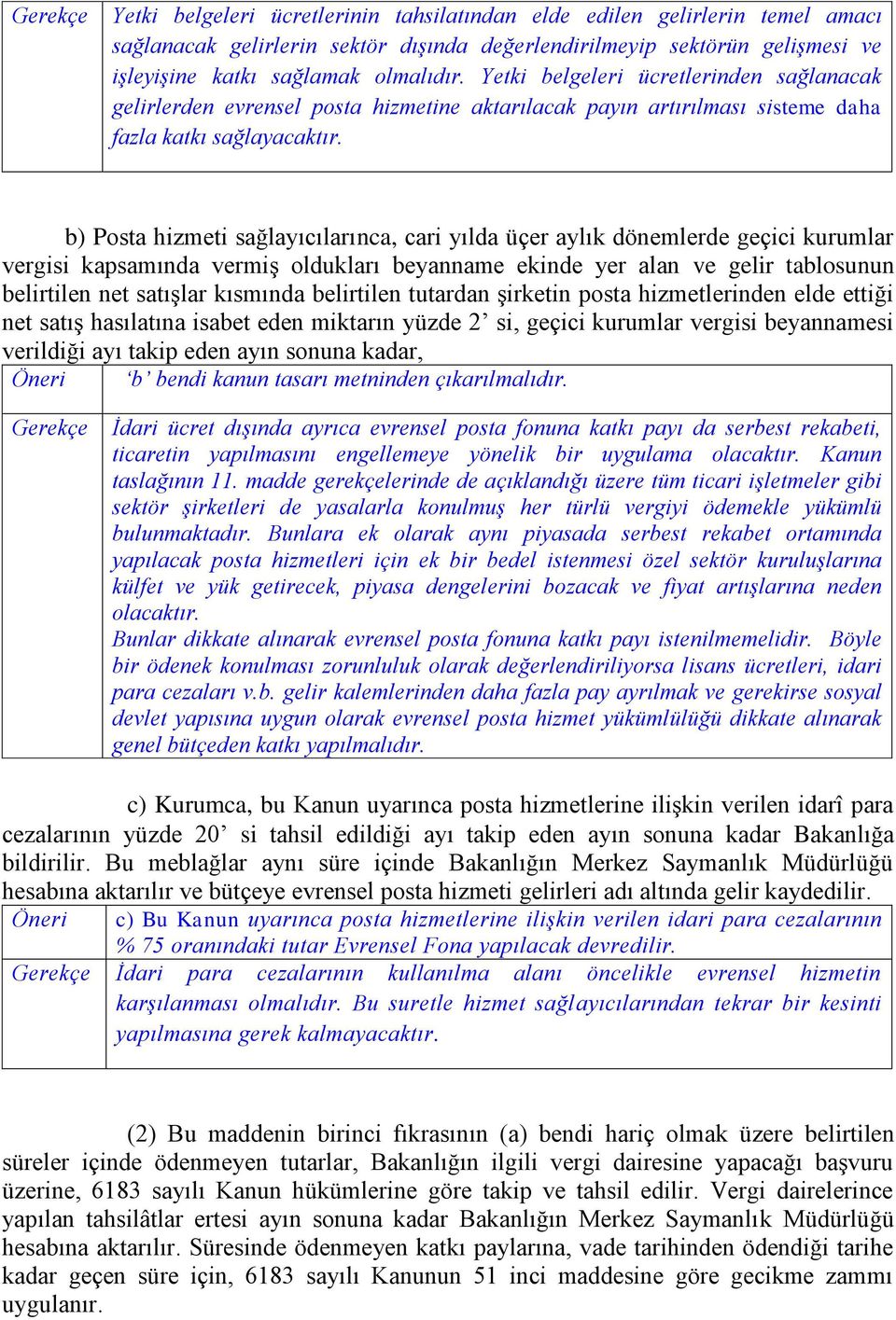 b) Posta hizmeti sağlayıcılarınca, cari yılda üçer aylık dönemlerde geçici kurumlar vergisi kapsamında vermiş oldukları beyanname ekinde yer alan ve gelir tablosunun belirtilen net satışlar kısmında