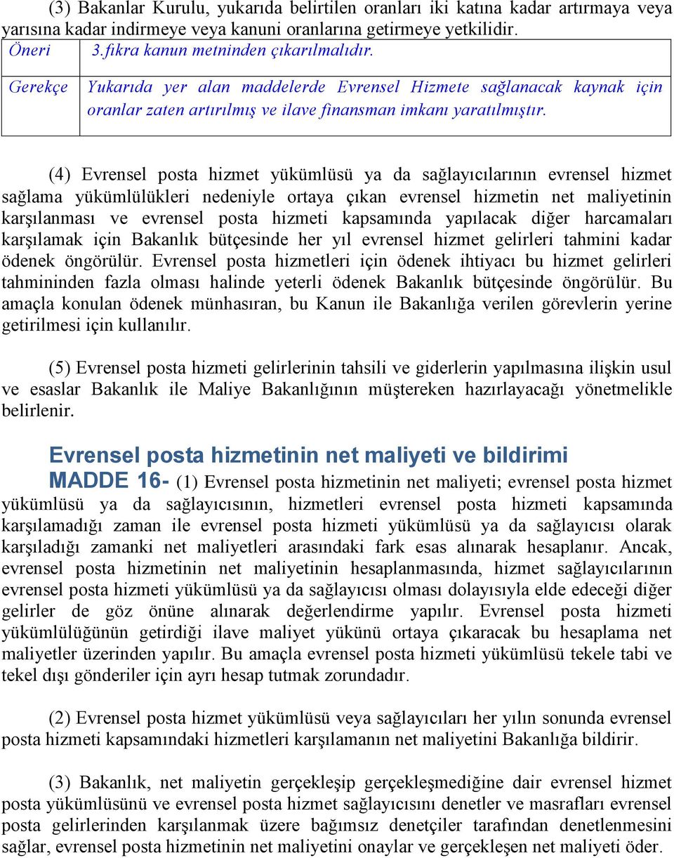 (4) Evrensel posta hizmet yükümlüsü ya da sağlayıcılarının evrensel hizmet sağlama yükümlülükleri nedeniyle ortaya çıkan evrensel hizmetin net maliyetinin karşılanması ve evrensel posta hizmeti