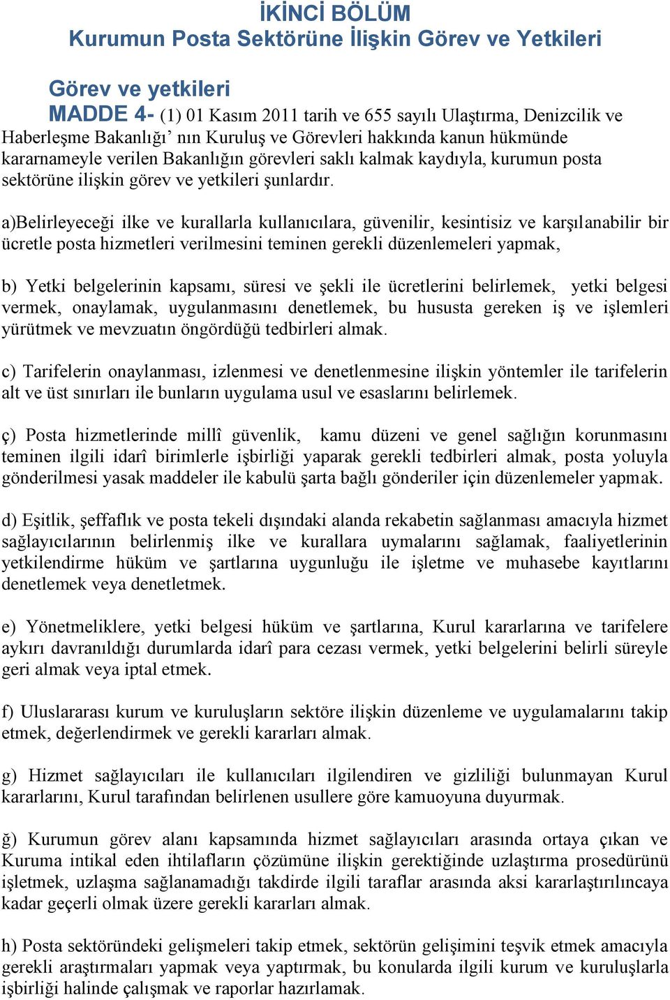 a)belirleyeceği ilke ve kurallarla kullanıcılara, güvenilir, kesintisiz ve karşılanabilir bir ücretle posta hizmetleri verilmesini teminen gerekli düzenlemeleri yapmak, b) Yetki belgelerinin kapsamı,