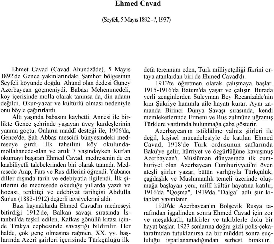 Annesi ile birlikte Gence şehrinde yaşayan üvey kardeşlerinin yanma göçtü. Onların maddî desteği ile, 1906'da, Gence'de, Şah Abbas mescidi bünyesindeki medreseye girdi.