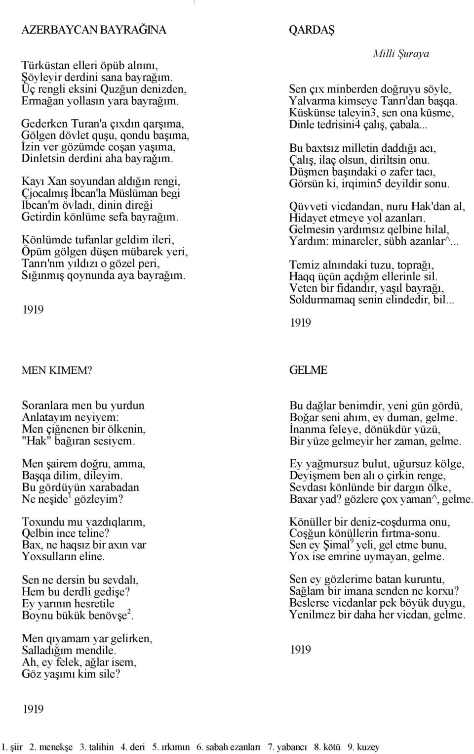 Kayı Xan soyundan aldığın rengi, Çjocalmış İbcan'la Müslüman begi Ibcan'm övladı, dinin direği Getirdin könlüme sefa bayrağım.