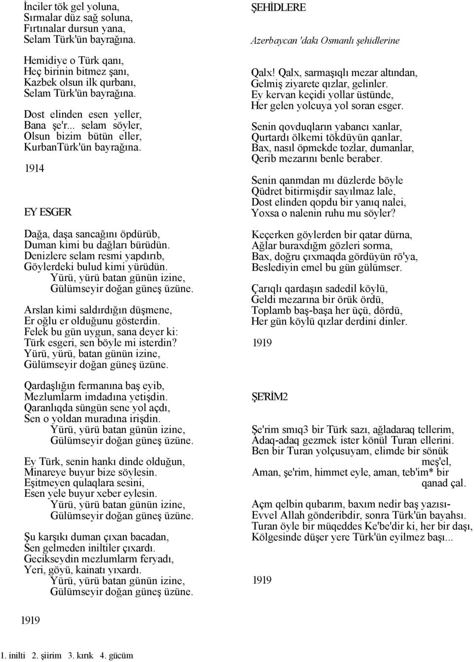 Denizlere selam resmi yapdırıb, Göylerdeki bulud kimi yürüdün. Yürü, yürü batan günün izine, Arslan kimi saldırdığın düşmene, Er oğlu er olduğunu gösterdin.