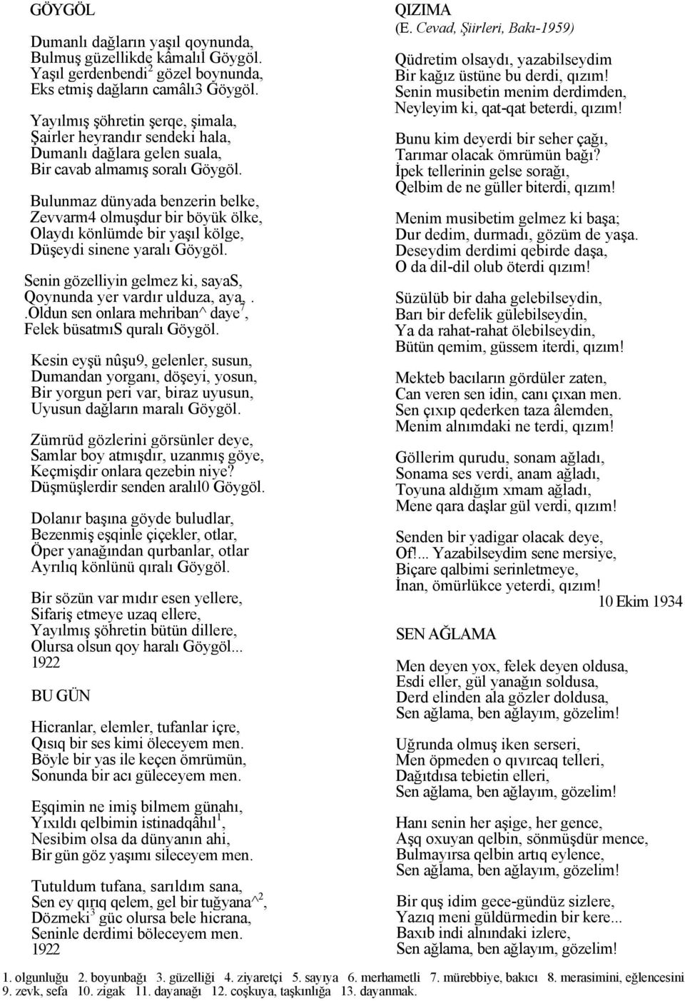 Bulunmaz dünyada benzerin belke, Zevvarm4 olmuşdur bir böyük ölke, Olaydı könlümde bir yaşıl kölge, Düşeydi sinene yaralı Göygöl. Senin gözelliyin gelmez ki, sayas, Qoynunda yer vardır ulduza, aya,.