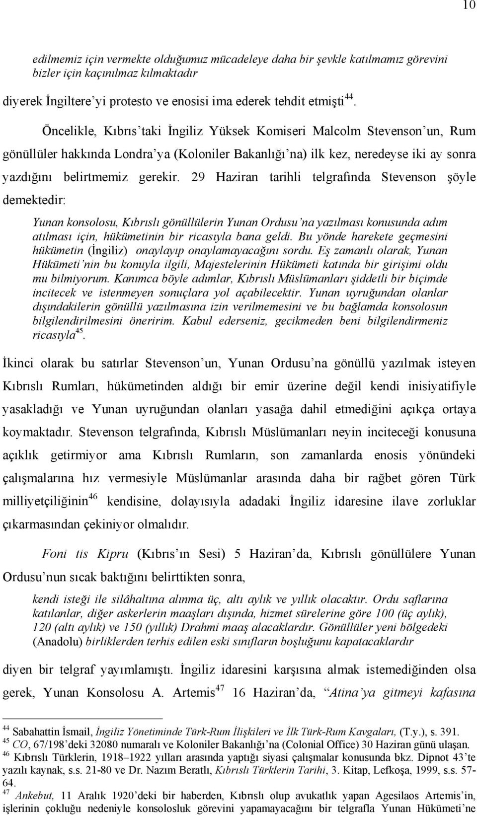 29 Haziran tarihli telgrafında Stevenson şöyle demektedir: Yunan konsolosu, Kıbrıslı gönüllülerin Yunan Ordusu na yazılması konusunda adım atılması için, hükümetinin bir ricasıyla bana geldi.