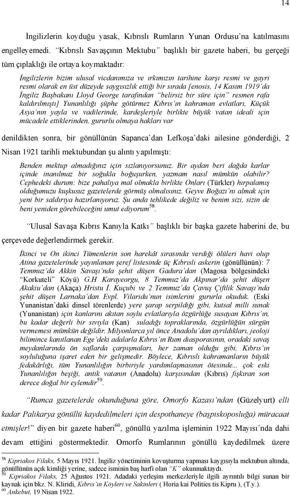 en üst düzeyde saygısızlık ettiği bir sırada [enosis, 14 Kasım 1919 da İngiliz Başbakanı Lloyd George tarafından belirsiz bir süre için resmen rafa kaldırılmıştı] Yunanlılığı şüphe götürmez Kıbrıs ın