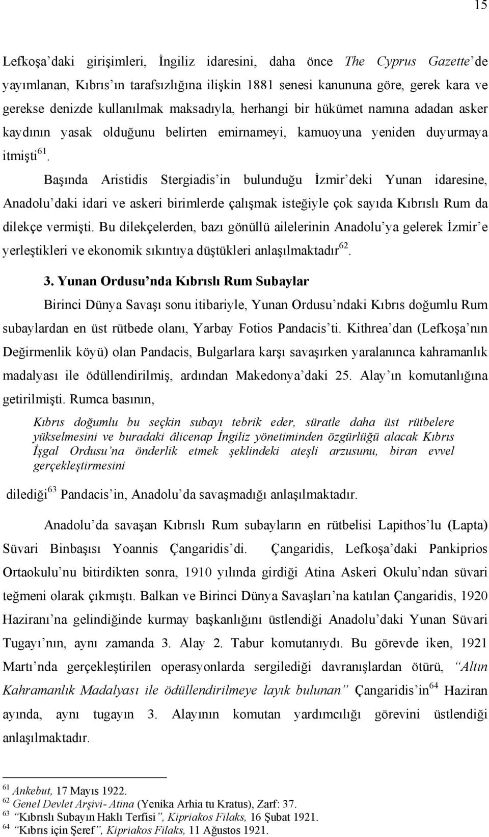 Başında Aristidis Stergiadis in bulunduğu İzmir deki Yunan idaresine, Anadolu daki idari ve askeri birimlerde çalışmak isteğiyle çok sayıda Kıbrıslı Rum da dilekçe vermişti.