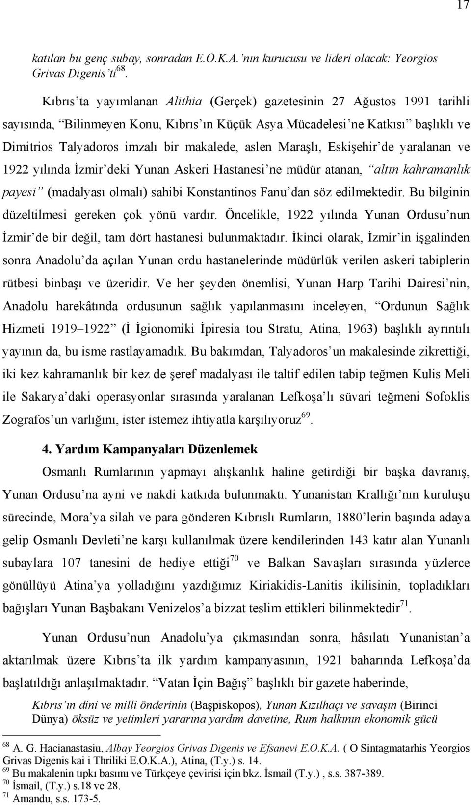 aslen Maraşlı, Eskişehir de yaralanan ve 1922 yılında İzmir deki Yunan Askeri Hastanesi ne müdür atanan, altın kahramanlık payesi (madalyası olmalı) sahibi Konstantinos Fanu dan söz edilmektedir.