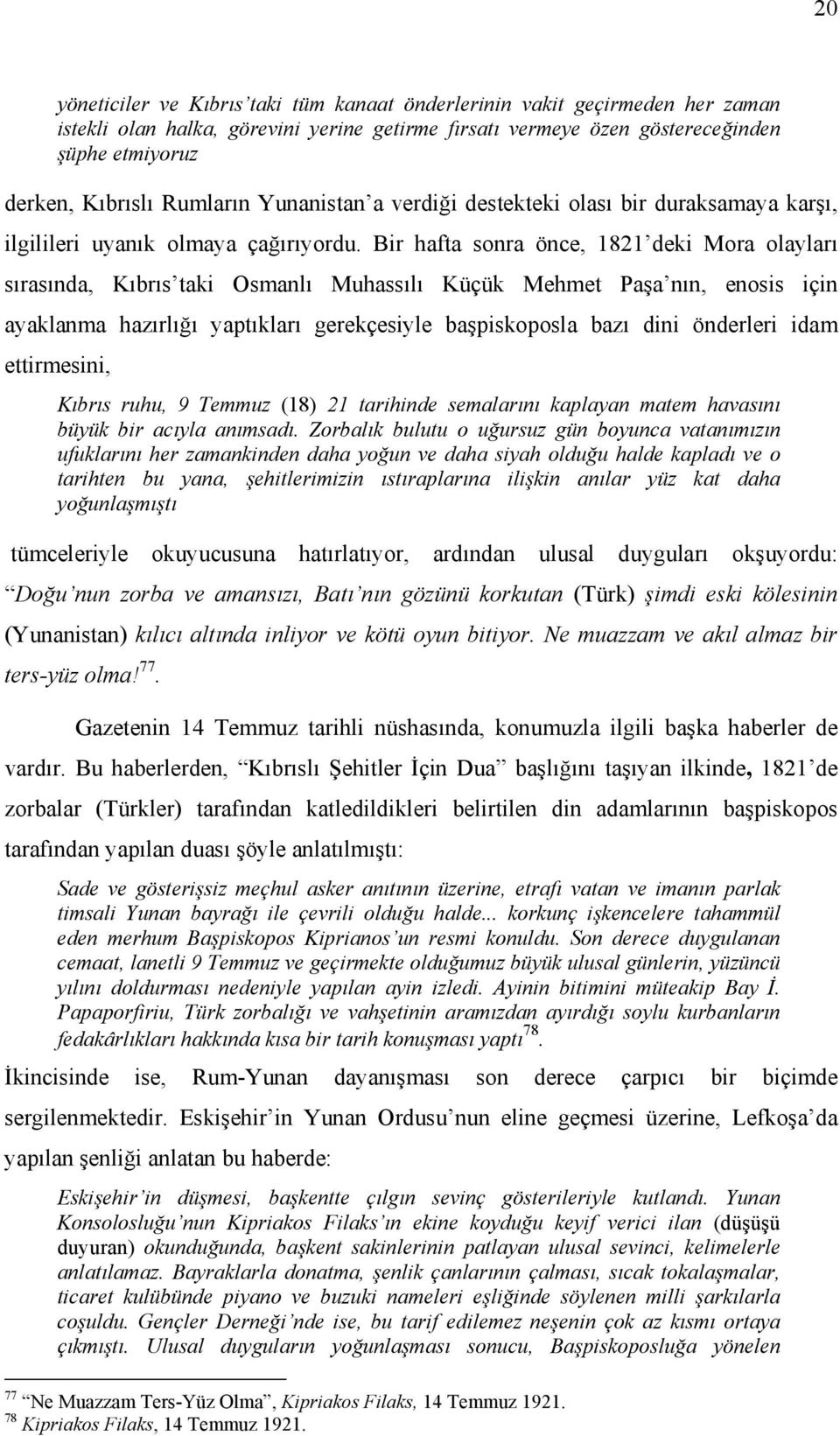 Bir hafta sonra önce, 1821 deki Mora olayları sırasında, Kıbrıs taki Osmanlı Muhassılı Küçük Mehmet Paşa nın, enosis için ayaklanma hazırlığı yaptıkları gerekçesiyle başpiskoposla bazı dini önderleri