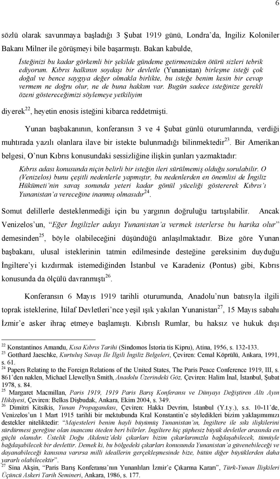 Kıbrıs halkının soydaşı bir devletle (Yunanistan) birleşme isteği çok doğal ve bence saygıya değer olmakla birlikte, bu isteğe benim kesin bir cevap vermem ne doğru olur, ne de buna hakkım var.