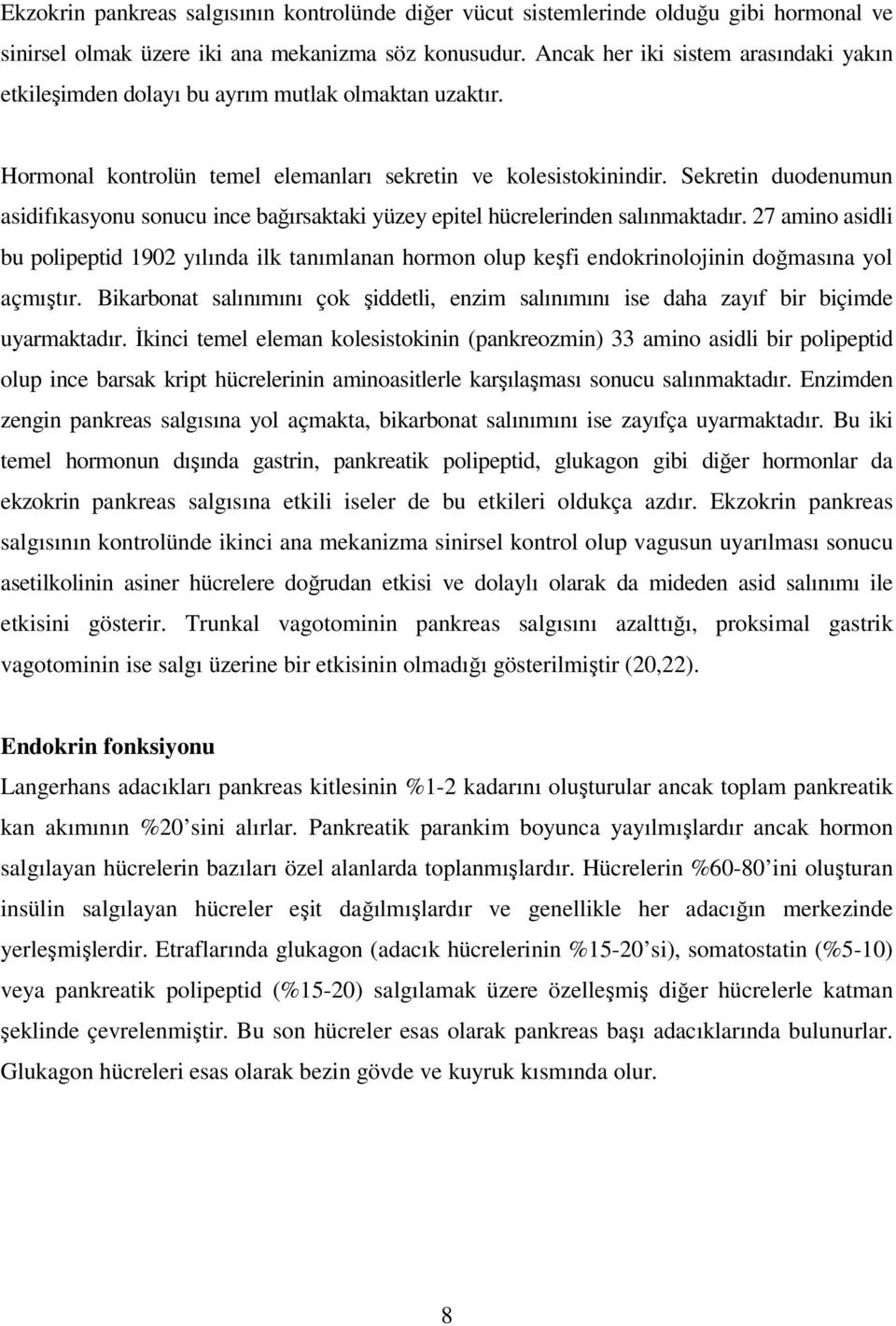 Sekretin duodenumun asidifıkasyonu sonucu ince bağırsaktaki yüzey epitel hücrelerinden salınmaktadır.