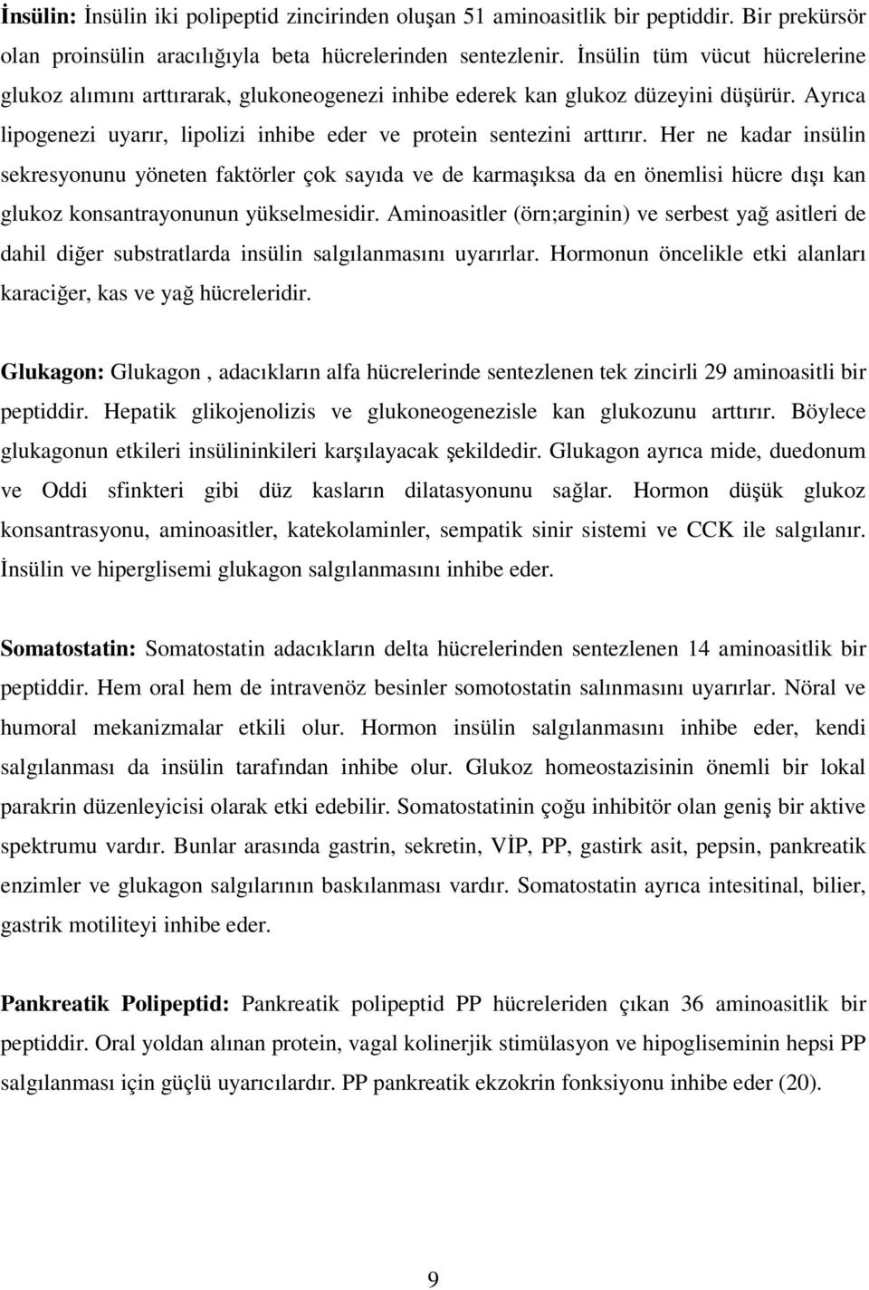 Her ne kadar insülin sekresyonunu yöneten faktörler çok sayıda ve de karmaşıksa da en önemlisi hücre dışı kan glukoz konsantrayonunun yükselmesidir.