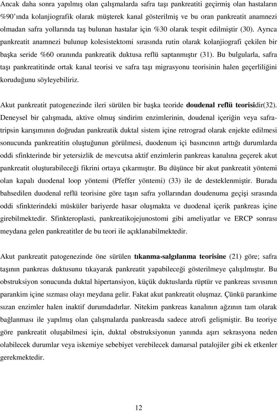 Ayrıca pankreatit anamnezi bulunup kolesistektomi sırasında rutin olarak kolanjiografi çekilen bir başka seride %60 oranında pankreatik duktusa reflü saptanmıştır (31).