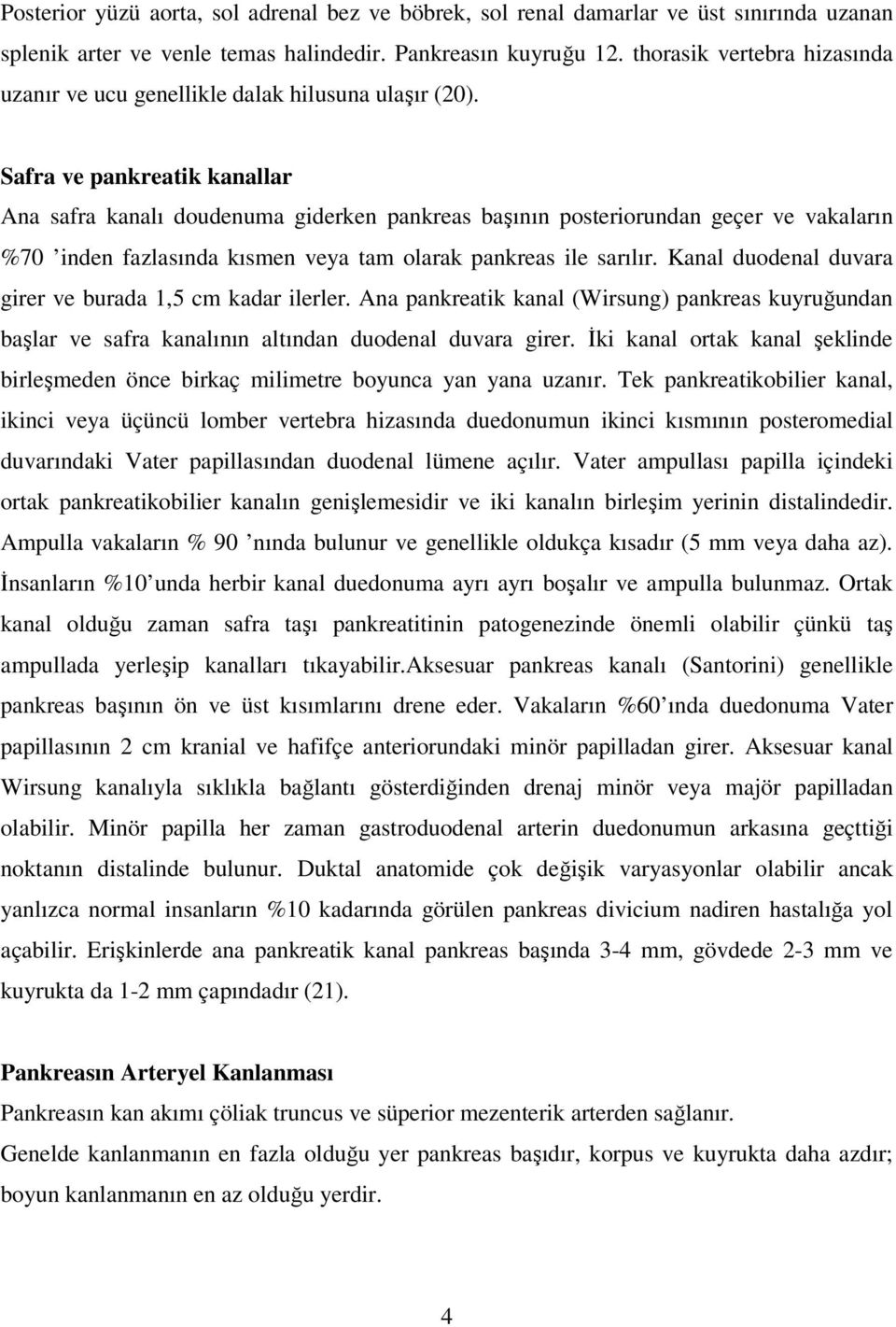 Safra ve pankreatik kanallar Ana safra kanalı doudenuma giderken pankreas başının posteriorundan geçer ve vakaların %70 inden fazlasında kısmen veya tam olarak pankreas ile sarılır.