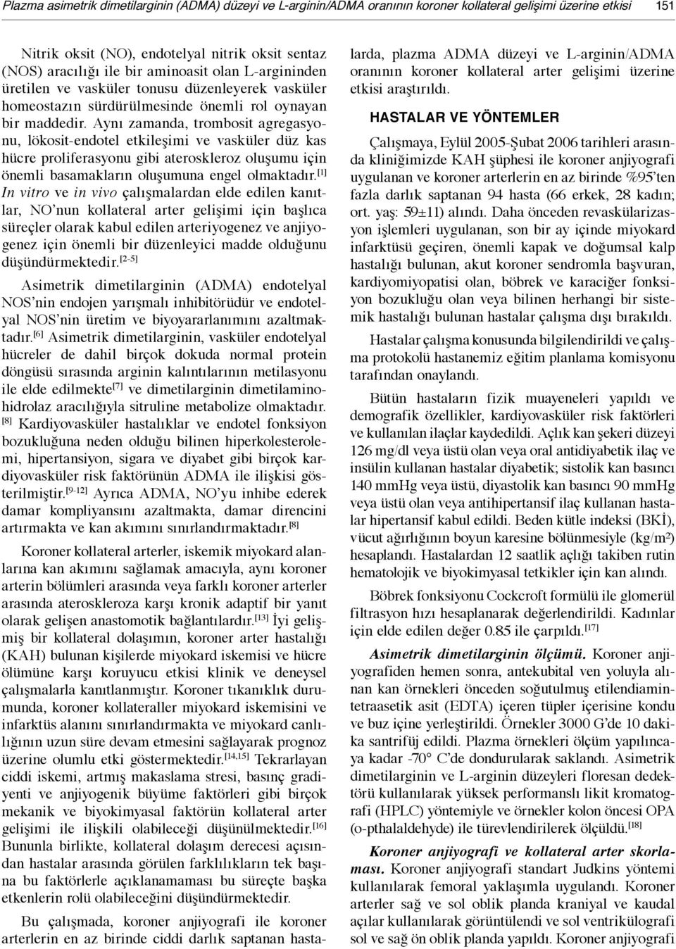 Aynı zamanda, trombosit agregasyonu, lökosit-endotel etkileşimi ve vasküler düz kas hücre proliferasyonu gibi ateroskleroz oluşumu için önemli basamakların oluşumuna engel olmaktadır.