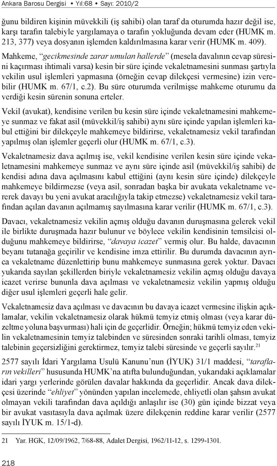 Mahkeme, gecikmesinde zarar umulan hallerde (mesela davalının cevap süresini kaçırması ihtimali varsa) kesin bir süre içinde vekaletnamesini sunması şartıyla vekilin usul işlemleri yapmasına (örneğin