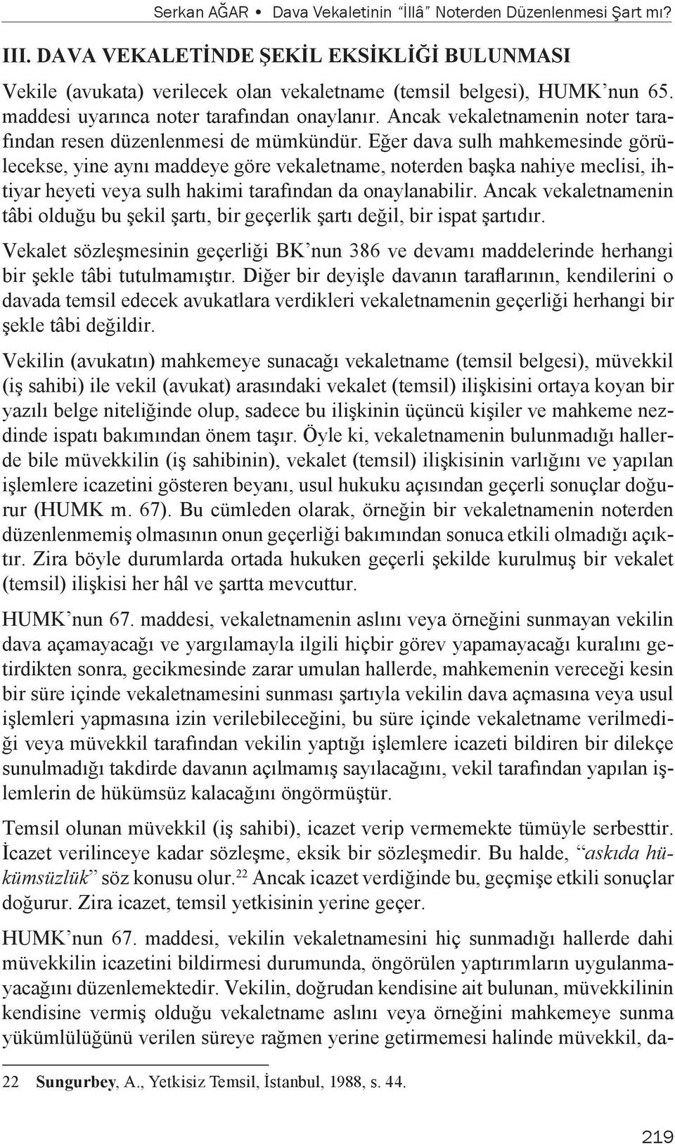 Eğer dava sulh mahkemesinde görülecekse, yine aynı maddeye göre vekaletname, noterden başka nahiye meclisi, ihtiyar heyeti veya sulh hakimi tarafından da onaylanabilir.