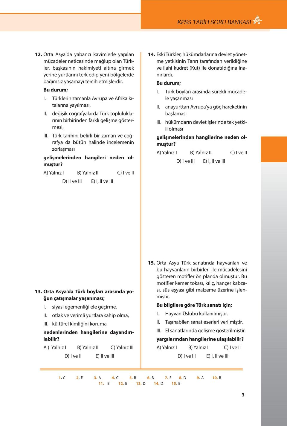 Türk tarihini belirli bir zaman ve coğrafya da bütün halinde incelemenin zorlaşması gelişmelerinden hangileri neden olmuştur? 14.