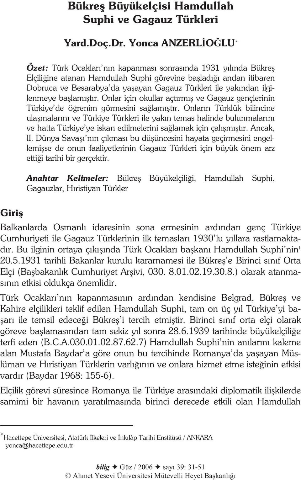 yak ndan ilgilenmeye ba lam t r. Onlar için okullar açt rm ve Gagauz gençlerinin Türkiye de ö renim görmesini sa lam t r.