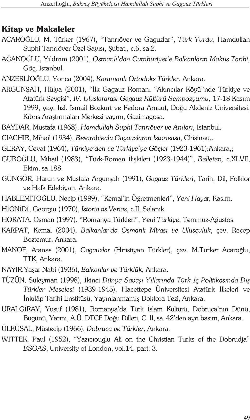 ARGUN AH, Hülya (2001), lk Gagauz Roman Ak nc lar Köyü nde Türkiye ve Atatürk Sevgisi, IV. Uluslararas Gagauz Kültürü Sempozyumu, 17-18 Kas m 1999, yay. hzl.