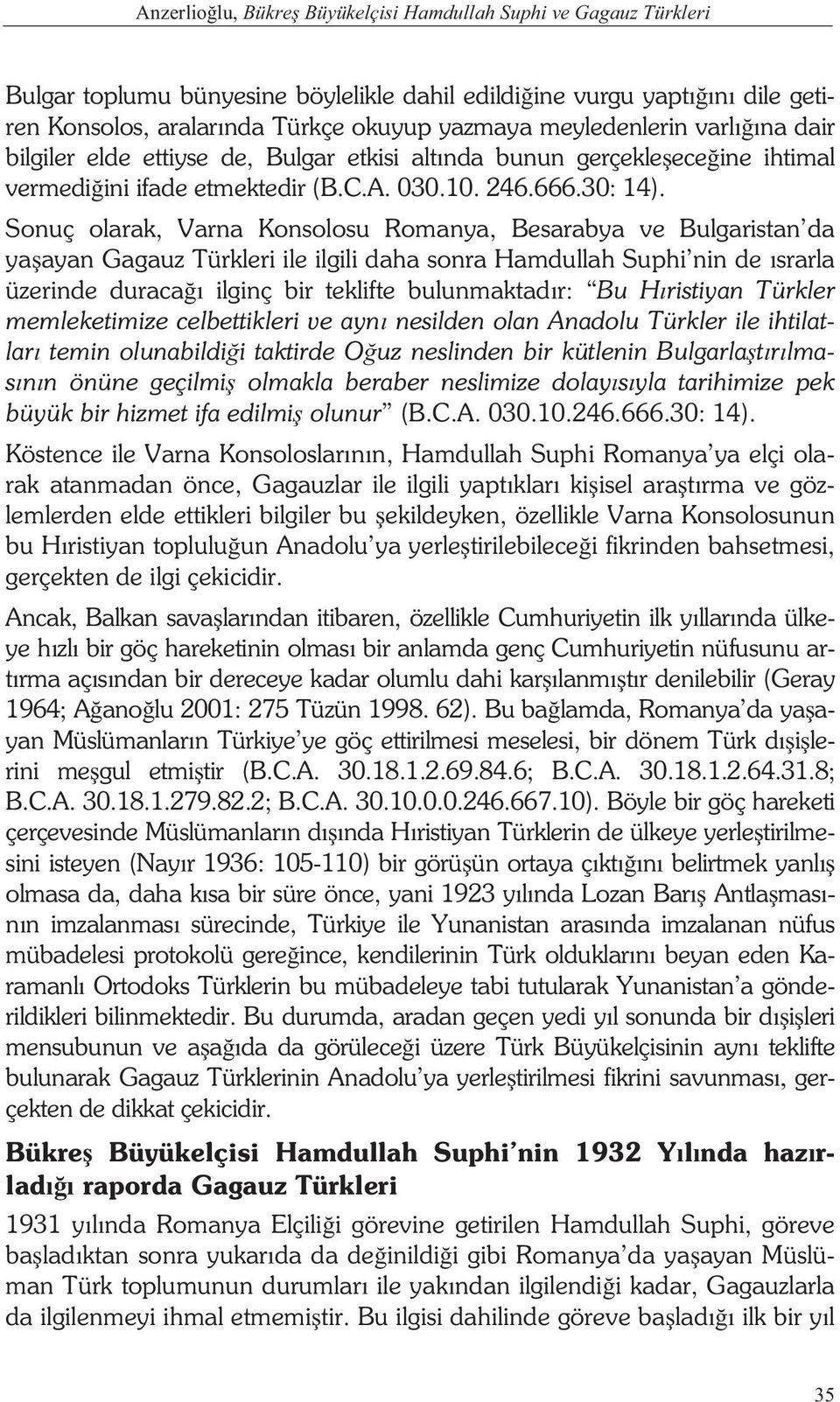 Sonuç olarak, Varna Konsolosu Romanya, Besarabya ve Bulgaristan da ya ayan Gagauz Türkleri ile ilgili daha sonra Hamdullah Suphi nin de srarla üzerinde duraca ilginç bir teklifte bulunmaktad r: Bu H