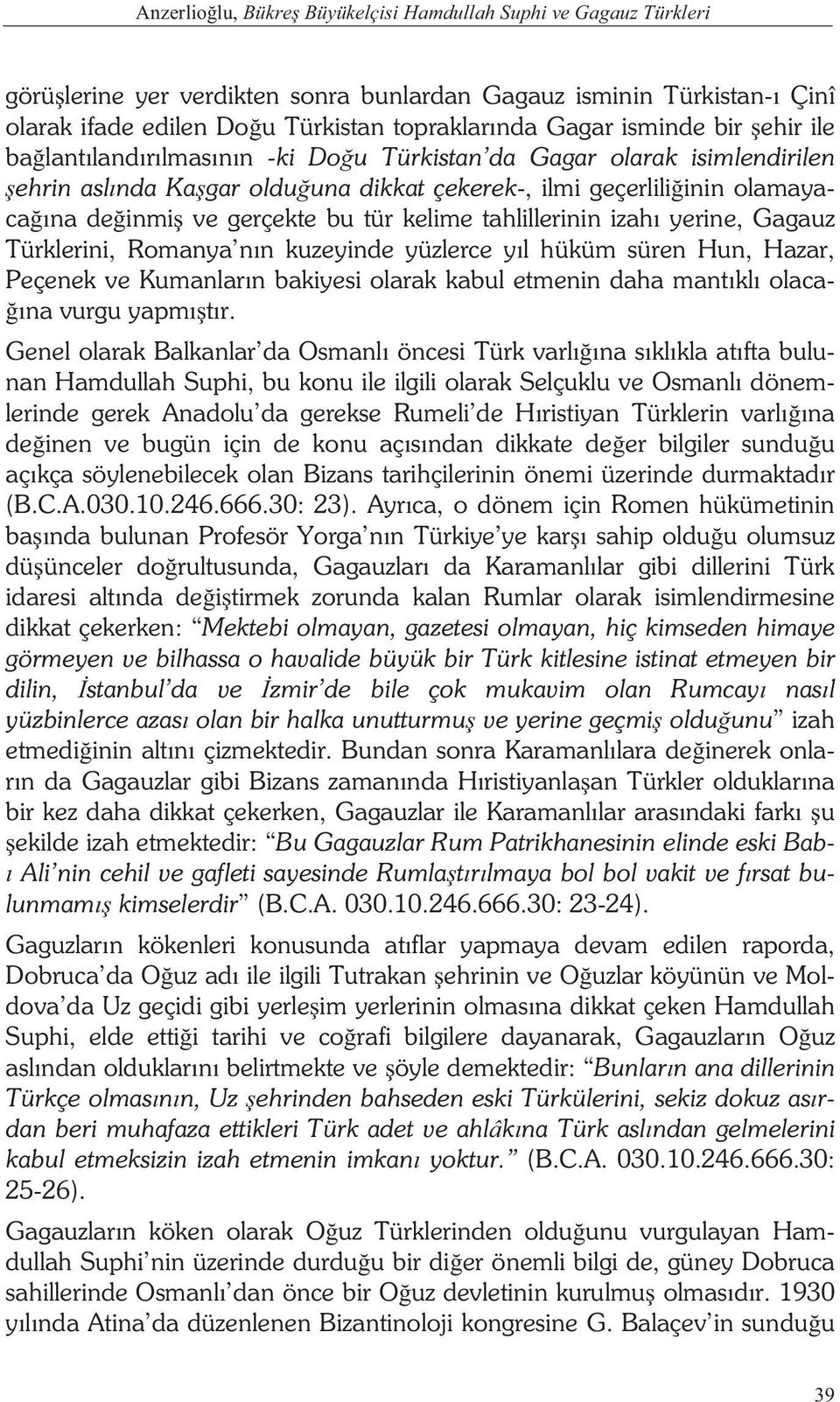 tür kelime tahlillerinin izah yerine, Gagauz Türklerini, Romanya n n kuzeyinde yüzlerce y l hüküm süren Hun, Hazar, Peçenek ve Kumanlar n bakiyesi olarak kabul etmenin daha mant kl olaca- na vurgu