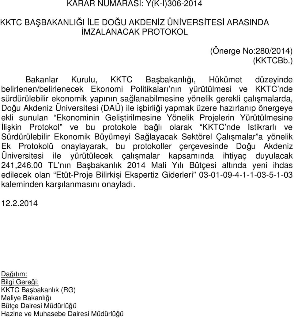 çalışmalarda, Doğu Akdeniz Üniversitesi (DAÜ) ile işbirliği yapmak üzere hazırlanıp önergeye ekli sunulan Ekonominin Geliştirilmesine Yönelik Projelerin Yürütülmesine İlişkin Protokol ve bu protokole