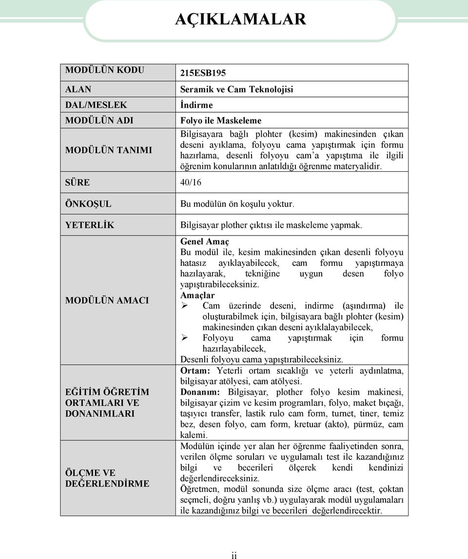 ÖNKOŞUL YETERLİK MODÜLÜN AMACI EĞİTİM ÖĞRETİM ORTAMLARI VE DONANIMLARI ÖLÇME VE DEĞERLENDİRME Bu modülün ön koşulu yoktur. Bilgisayar plother çıktısı ile maskeleme yapmak.