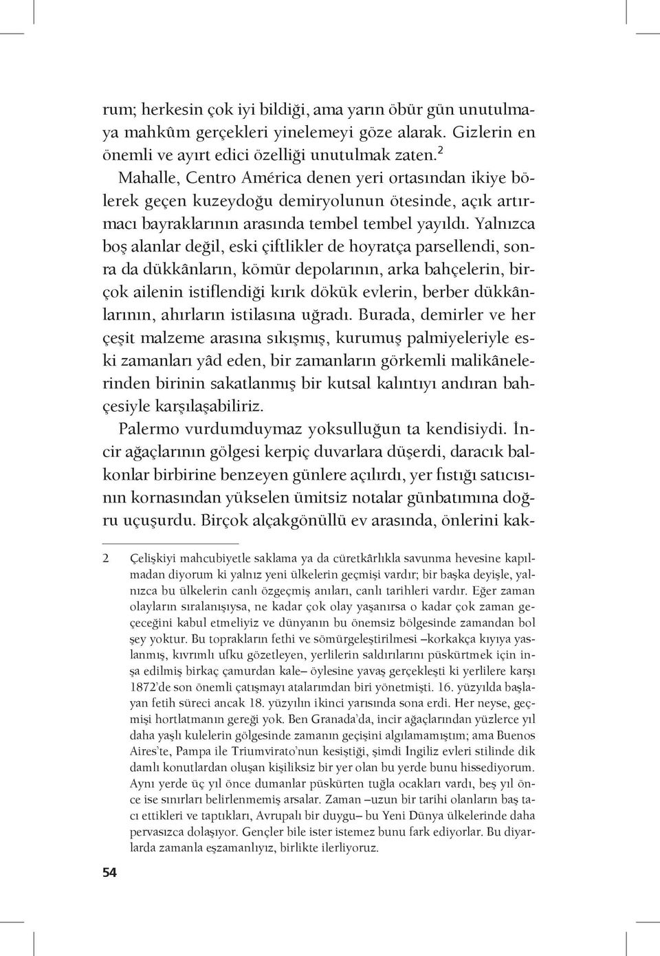 Yalnızca boş alanlar değil, eski çiftlikler de hoyratça parsellendi, sonra da dükkânların, kömür depolarının, arka bahçelerin, birçok ailenin istiflendiği kırık dökük evlerin, berber dükkânlarının,