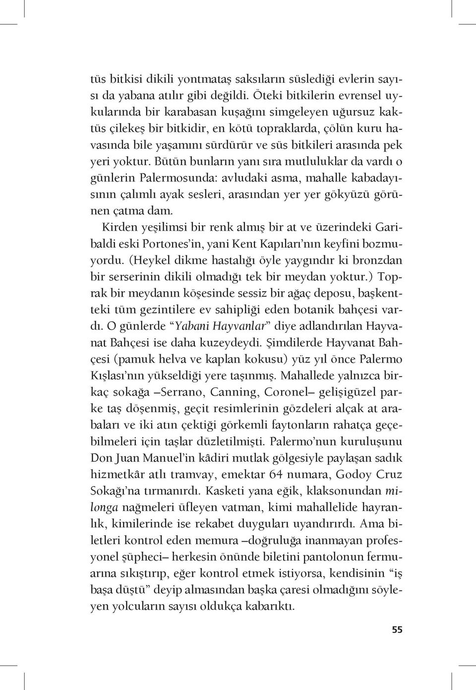 pek yeri yoktur. Bütün bunların yanı sıra mutluluklar da vardı o günlerin Palermosunda: avludaki asma, mahalle kabadayısının çalımlı ayak sesleri, arasından yer yer gökyüzü görünen çatma dam.