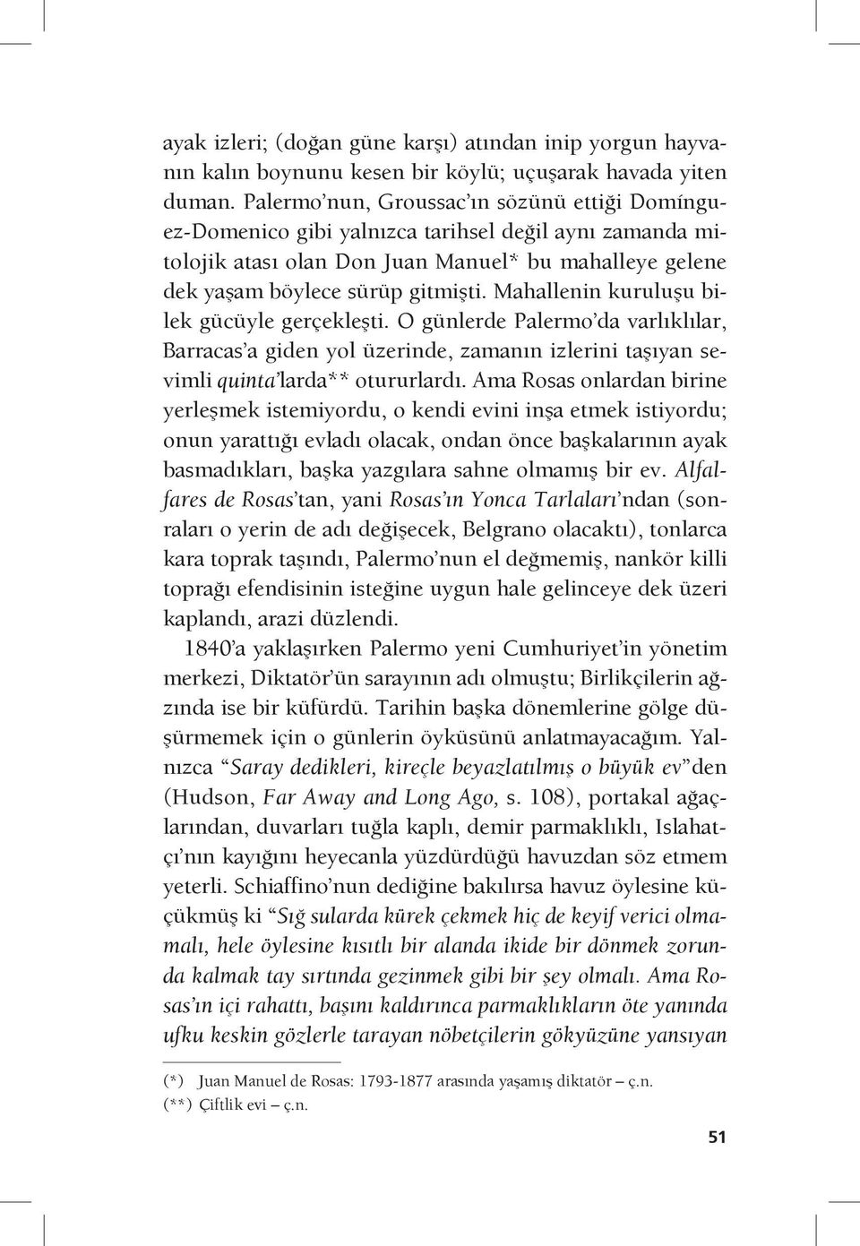 Mahallenin kuruluşu bilek gücüyle gerçekleşti. O günlerde Palermo da varlıklılar, Barracas a giden yol üzerinde, zamanın izlerini taşıyan sevimli quinta larda** otururlardı.