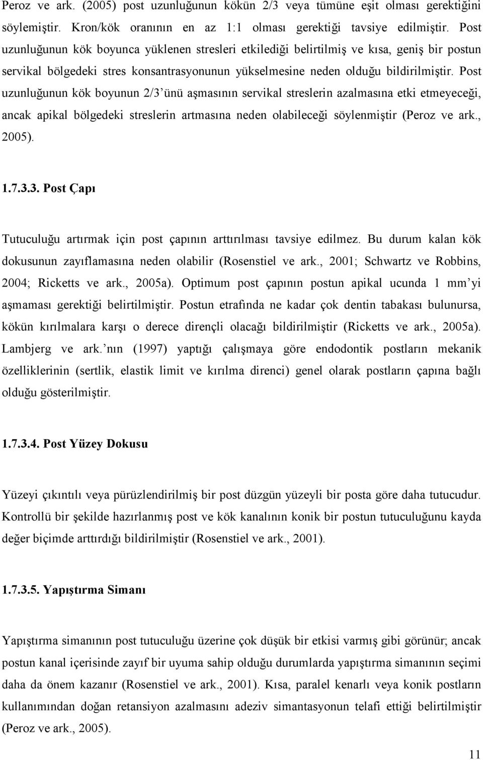 Post uzunluğunun kök boyunun 2/3 ünü aşmasının servikal streslerin azalmasına etki etmeyeceği, ancak apikal bölgedeki streslerin artmasına neden olabileceği söylenmiştir (Peroz ve ark., 2005). 1.7.3.3. Post Çapı Tutuculuğu artırmak için post çapının arttırılması tavsiye edilmez.