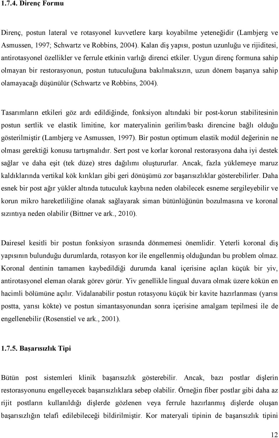 Uygun direnç formuna sahip olmayan bir restorasyonun, postun tutuculuğuna bakılmaksızın, uzun dönem başarıya sahip olamayacağı düşünülür (Schwartz ve Robbins, 2004).