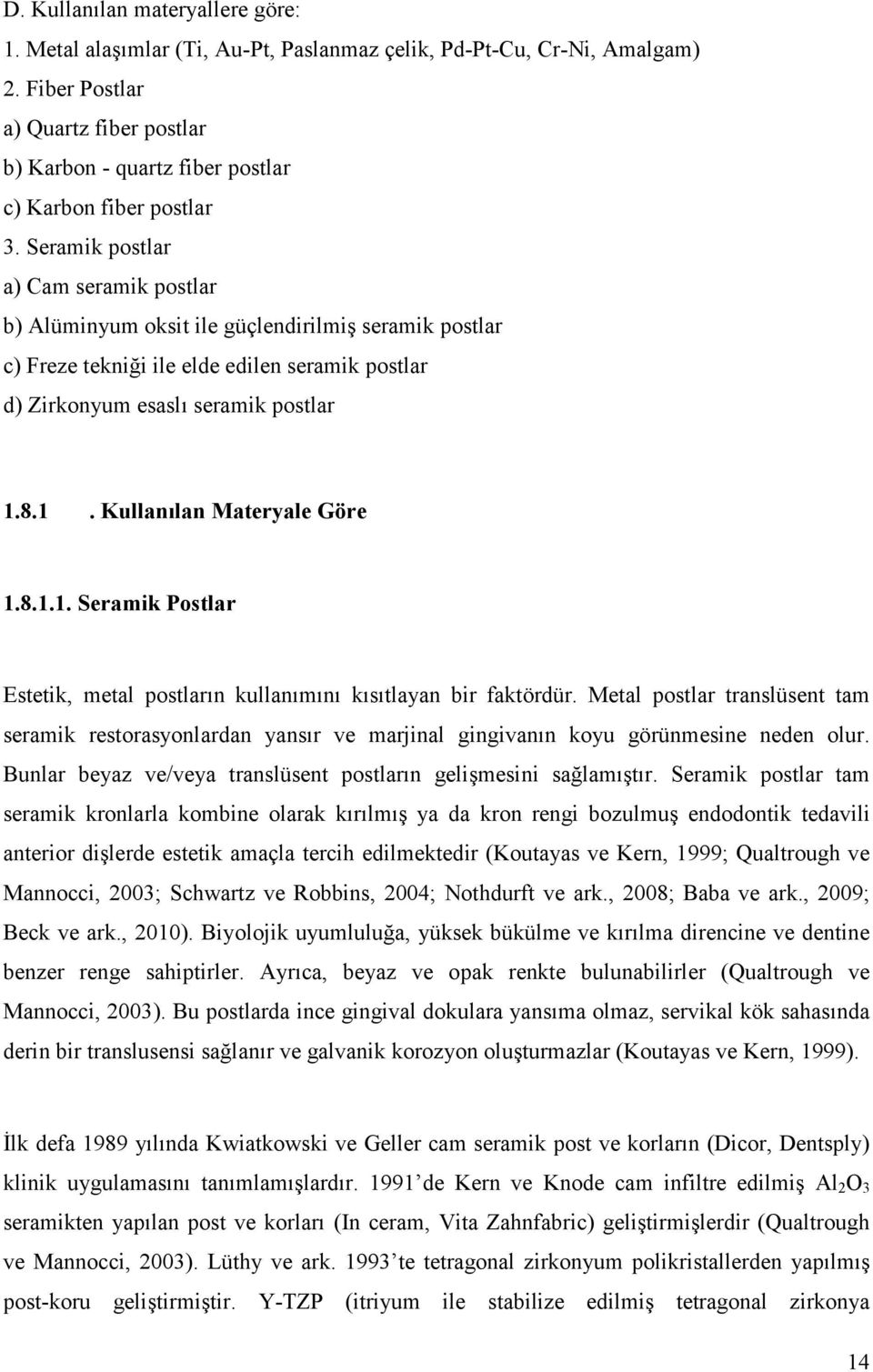 Seramik postlar a) Cam seramik postlar b) Alüminyum oksit ile güçlendirilmiş seramik postlar c) Freze tekniği ile elde edilen seramik postlar d) Zirkonyum esaslı seramik postlar 1.