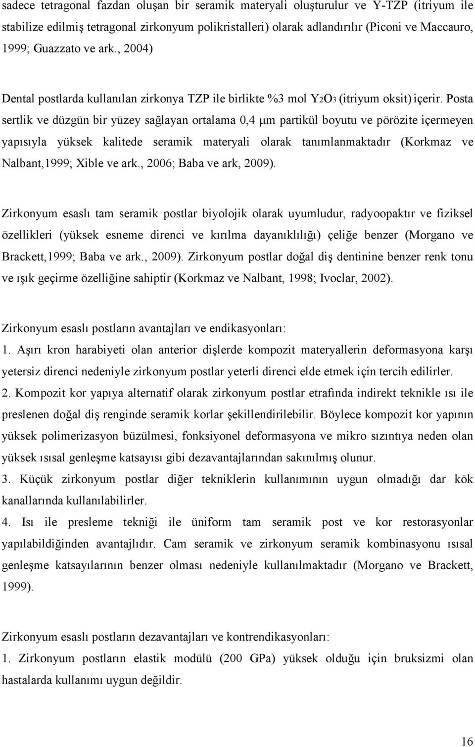 Posta sertlik ve düzgün bir yüzey sağlayan ortalama 0,4 µm partikül boyutu ve pörözite içermeyen yapısıyla yüksek kalitede seramik materyali olarak tanımlanmaktadır (Korkmaz ve Nalbant,1999; Xible ve