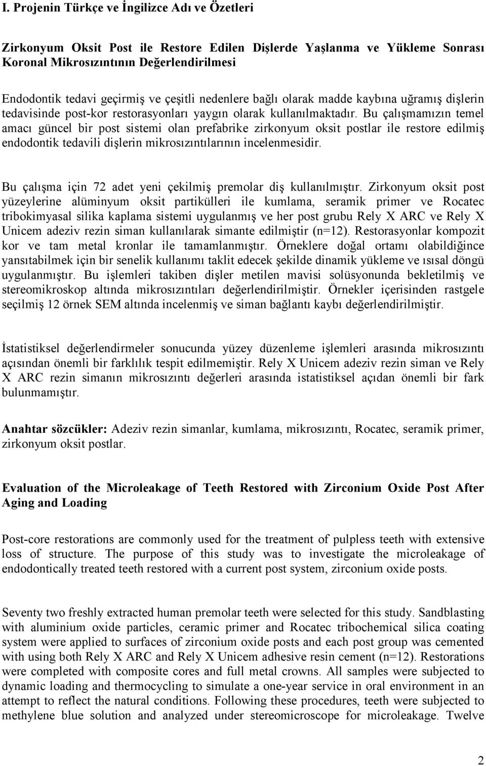 Bu çalışmamızın temel amacı güncel bir post sistemi olan prefabrike zirkonyum oksit postlar ile restore edilmiş endodontik tedavili dişlerin mikrosızıntılarının incelenmesidir.