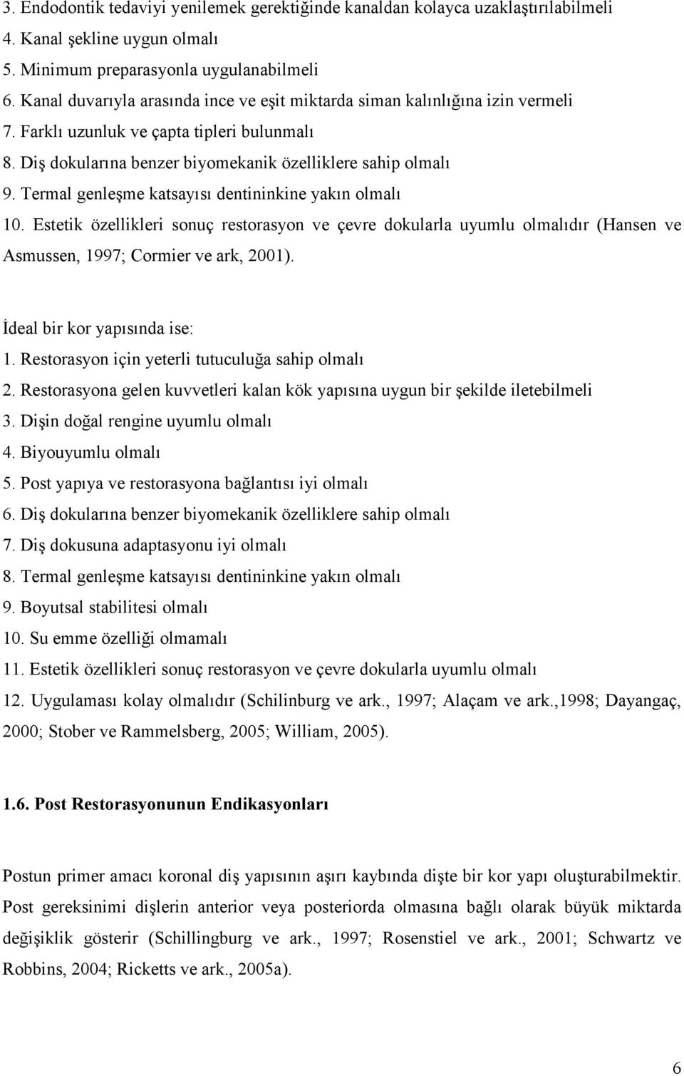 Termal genleşme katsayısı dentininkine yakın olmalı 10. Estetik özellikleri sonuç restorasyon ve çevre dokularla uyumlu olmalıdır (Hansen ve Asmussen, 1997; Cormier ve ark, 2001).