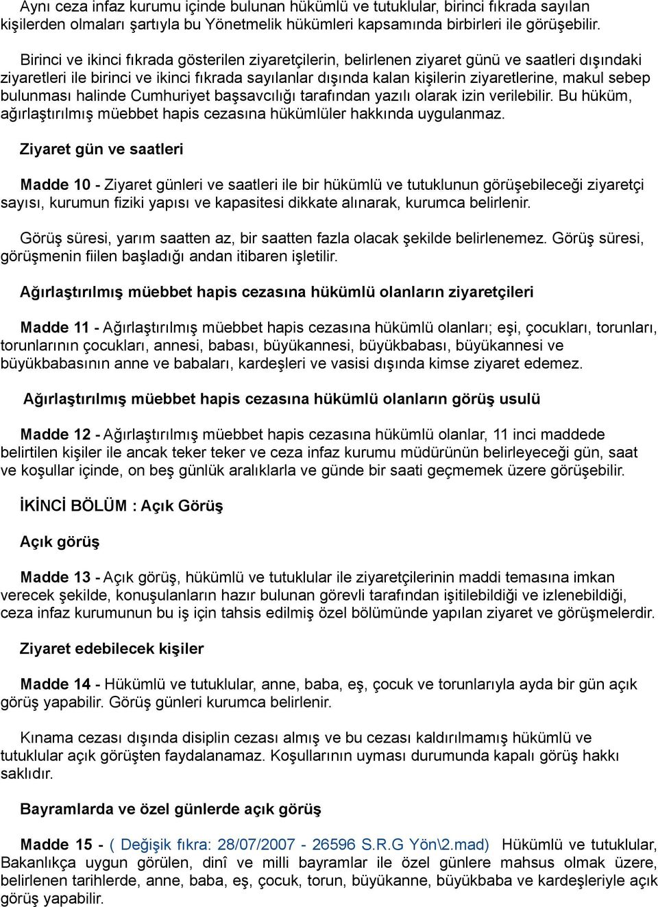 sebep bulunması halinde Cumhuriyet başsavcılığı tarafından yazılı olarak izin verilebilir. Bu hüküm, ağırlaştırılmış müebbet hapis cezasına hükümlüler hakkında uygulanmaz.