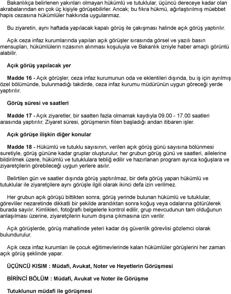 Açık ceza infaz kurumlarında yapılan açık görüşler sırasında görsel ve yazılı basın mensupları, hükümlülerin rızasının alınması koşuluyla ve Bakanlık izniyle haber amaçlı görüntü alabilir.