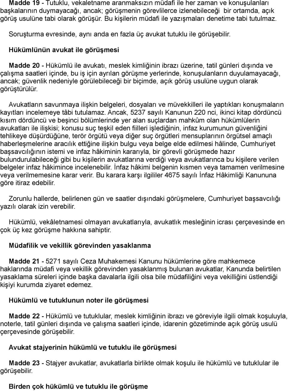 Hükümlünün avukat ile görüşmesi Madde 20 - Hükümlü ile avukatı, meslek kimliğinin ibrazı üzerine, tatil günleri dışında ve çalışma saatleri içinde, bu iş için ayrılan görüşme yerlerinde,