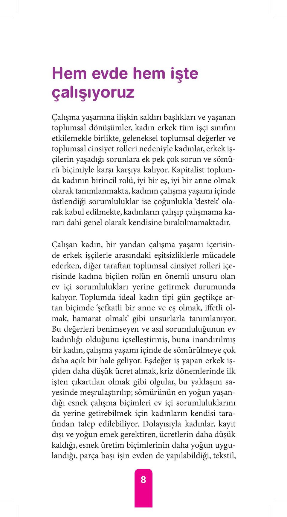 Kapitalist toplumda kadının birincil rolü, iyi bir eş, iyi bir anne olmak olarak tanımlanmakta, kadının çalışma yaşamı içinde üstlendiği sorumluluklar ise çoğunlukla destek olarak kabul edilmekte,