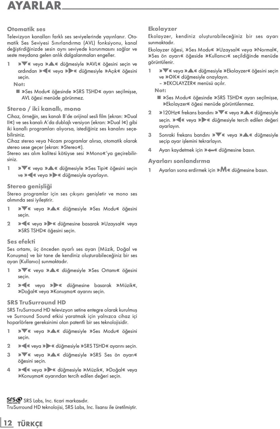 1»C«veya»D«düğmesiyle»AVL«öğesini seçin ve ardından»b«veya»a«düğmesiyle»açık«öğesini seçin. 7»Ses Modu«öğesinde»SRS TSHD«ayarı seçilmişse, AVL öğesi menüde görünmez.