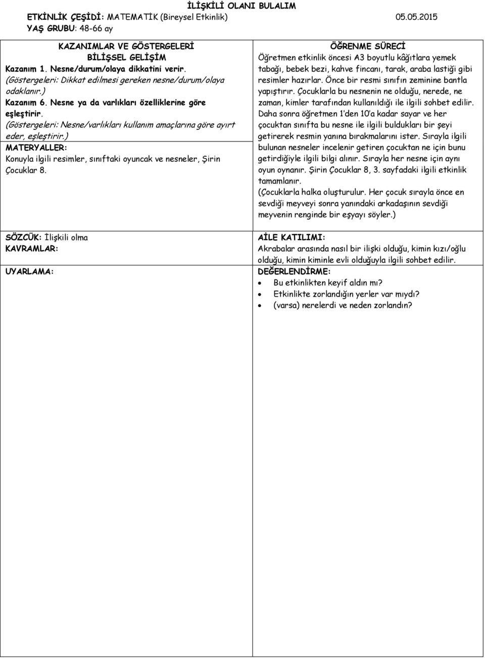 (Göstergeleri: Nesne/varlıkları kullanım amaçlarına göre ayırt eder, eşleştirir.) MATERYALLER: Konuyla ilgili resimler, sınıftaki oyuncak ve nesneler, Şirin Çocuklar 8.