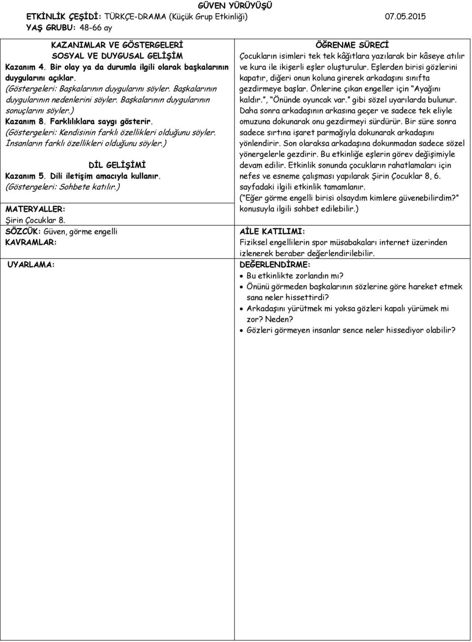 Başkalarının duygularının sonuçlarını söyler.) Kazanım 8. Farklılıklara saygı gösterir. (Göstergeleri: Kendisinin farklı özellikleri olduğunu söyler. İnsanların farklı özellikleri olduğunu söyler.