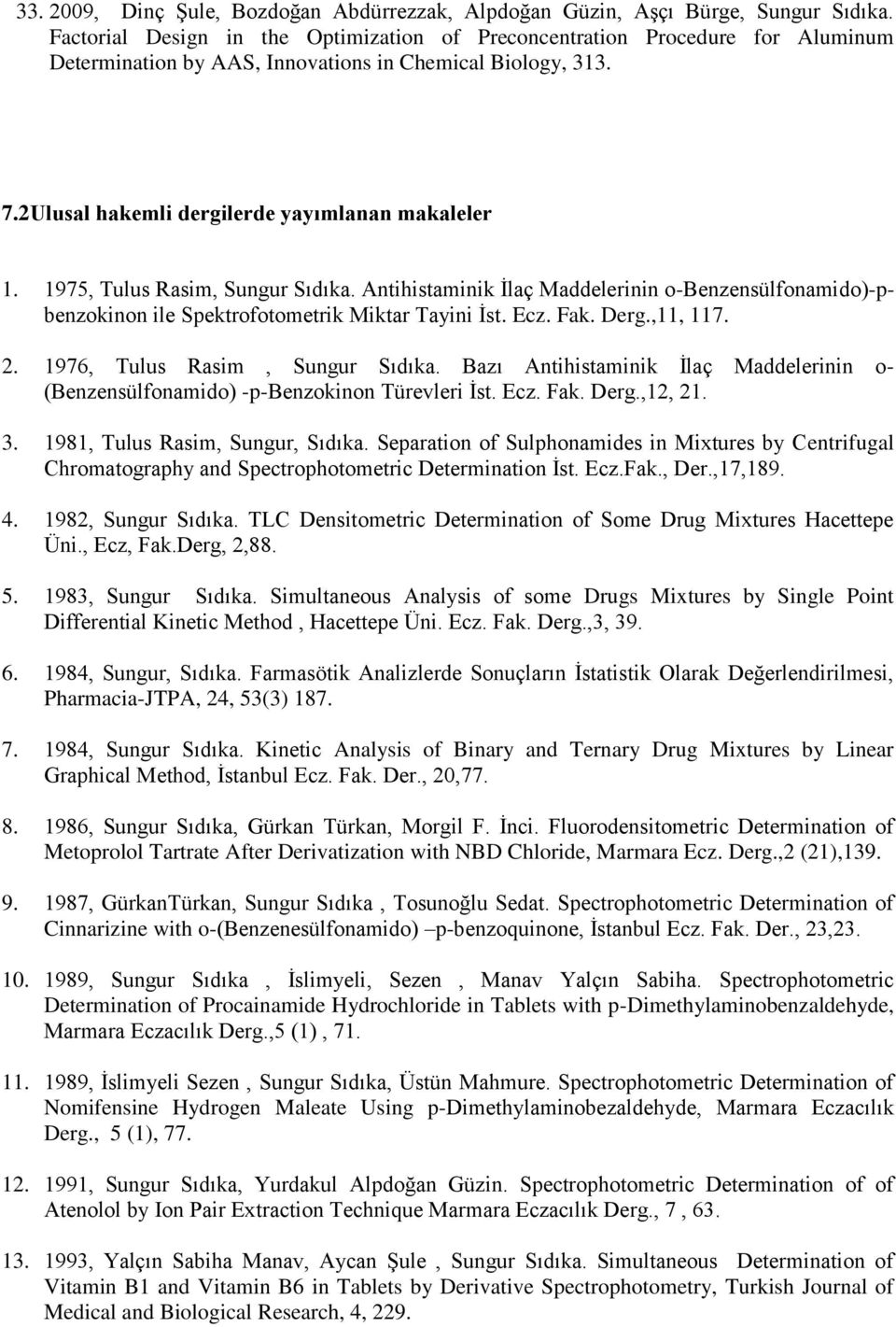 1975, Tulus Rasim, Sungur Sıdıka. Antihistaminik İlaç Maddelerinin o-benzensülfonamido)-pbenzokinon ile Spektrofotometrik Miktar Tayini İst. Ecz. Fak. Derg.,11, 117. 2.