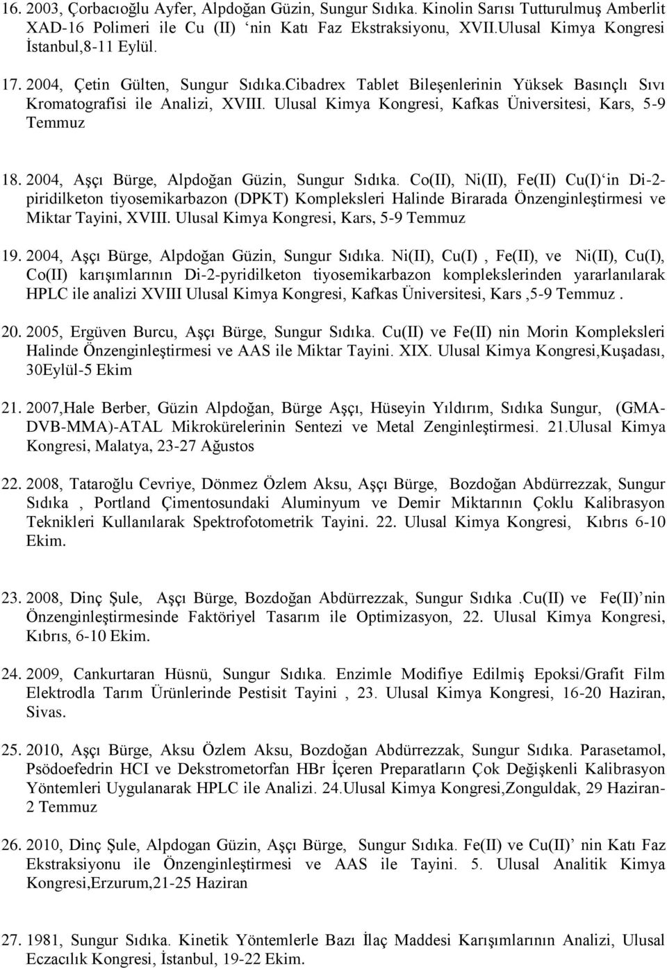 2004, Aşçı Bürge, Alpdoğan Güzin, Sungur Sıdıka. Co(II), Ni(II), Fe(II) Cu(I) in Di-2- piridilketon tiyosemikarbazon (DPKT) Kompleksleri Halinde Birarada Önzenginleştirmesi ve Miktar Tayini, XVIII.