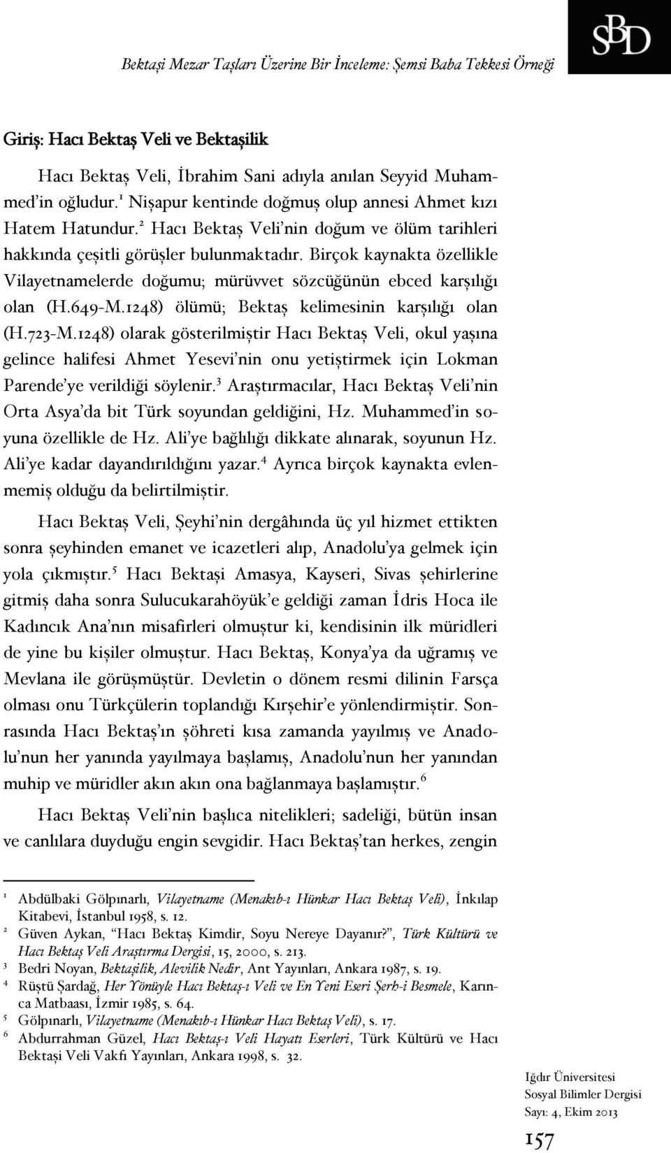 Birçok kaynakta özellikle Vilayetnamelerde doğumu; mürüvvet sözcüğünün ebced karşılığı olan (H.649-M.1248) ölümü; Bektaş kelimesinin karşılığı olan (H.723-M.