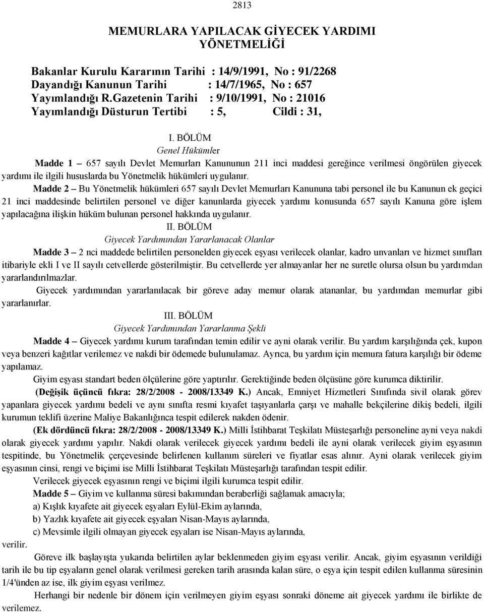 BÖLÜM Genel Hükümler Madde 1 657 saı Devlet Memurları Kanununun 211 inci maddesi gereğince verilmesi öngörülen giyecek yardımı ile ilgili hususlarda bu Yönetmelik hükümleri uygulanır.