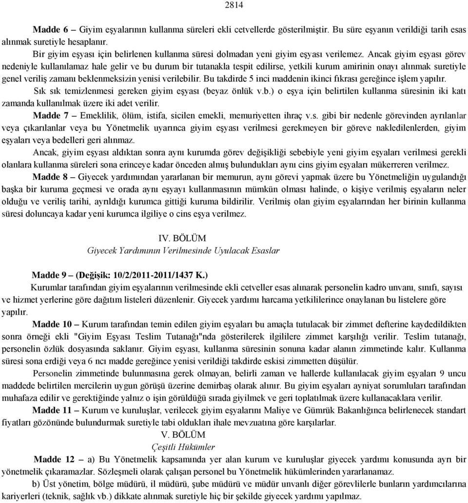 Ancak giyim eşyası görev nedeniyle kullanılamaz hale gelir ve bu durum bir tutanakla tespit edilirse, yetkili kurum amirinin onayı alınmak suretiyle genel veriliş zamanı beklenmeksizin yenisi