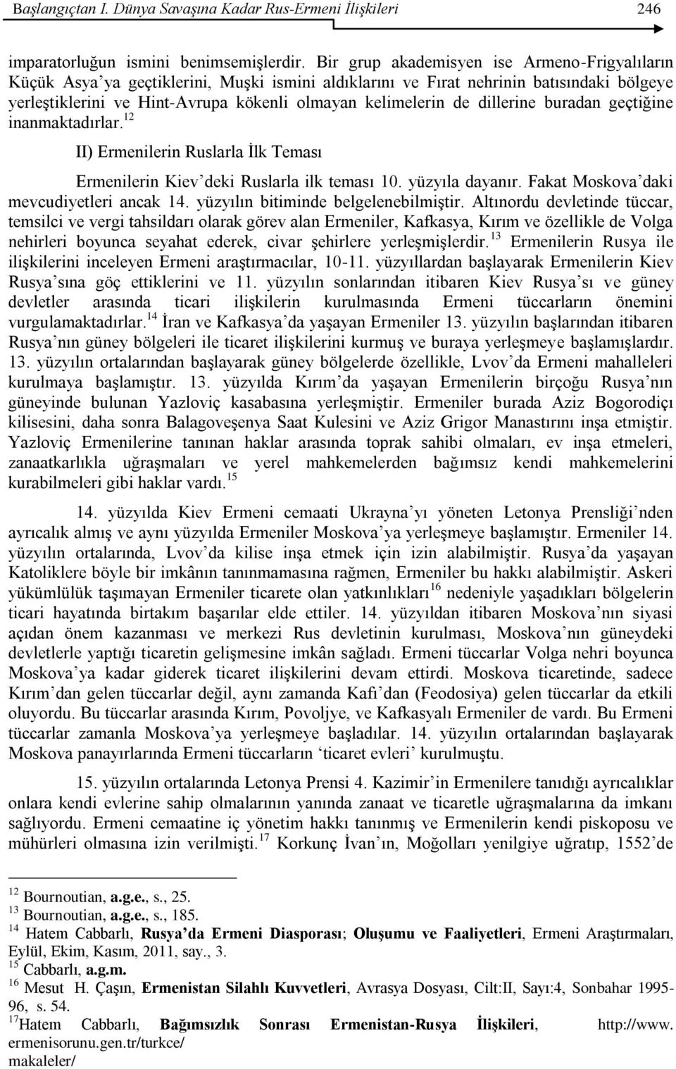 dillerine buradan geçtiğine inanmaktadırlar. 12 II) Ermenilerin Ruslarla İlk Teması Ermenilerin Kiev deki Ruslarla ilk teması 10. yüzyıla dayanır. Fakat Moskova daki mevcudiyetleri ancak 14.